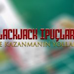 Blackjack ipuçları ile kazanmanın yolları