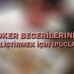 Poker becerilerinizi geliştirmek için ipuçları